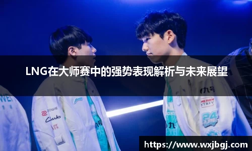 LNG在大师赛中的强势表现解析与未来展望