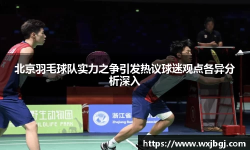 北京羽毛球队实力之争引发热议球迷观点各异分析深入