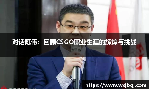 对话陈伟：回顾CSGO职业生涯的辉煌与挑战