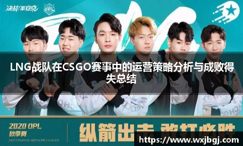 LNG战队在CSGO赛事中的运营策略分析与成败得失总结
