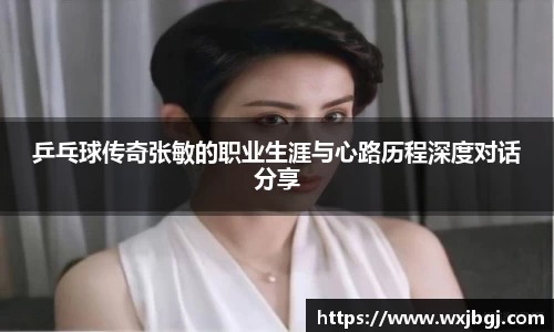 乒乓球传奇张敏的职业生涯与心路历程深度对话分享
