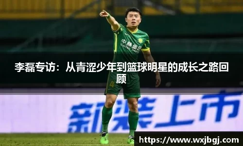 李磊专访：从青涩少年到篮球明星的成长之路回顾
