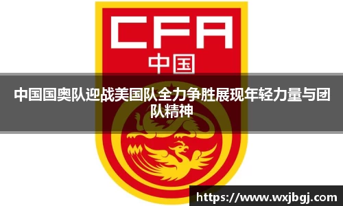 中国国奥队迎战美国队全力争胜展现年轻力量与团队精神